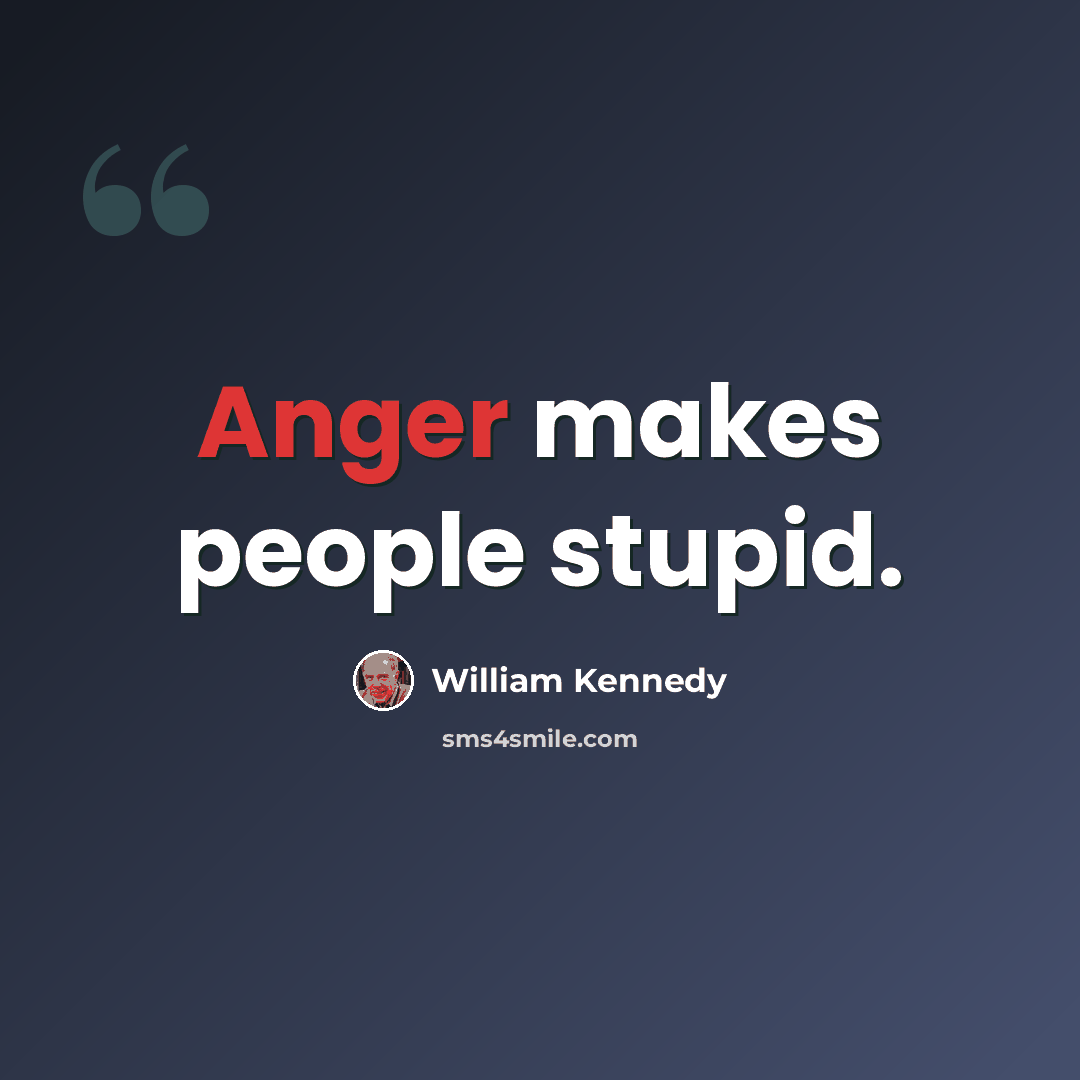 “Anger makes people stupid.” quote by William Kennedy