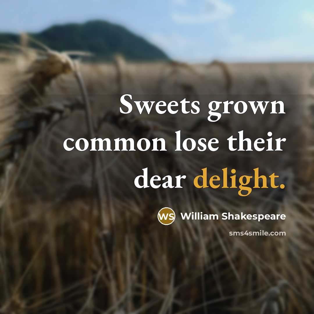 “Sweets grown common lose their dear delight.” quote by William Shakespeare