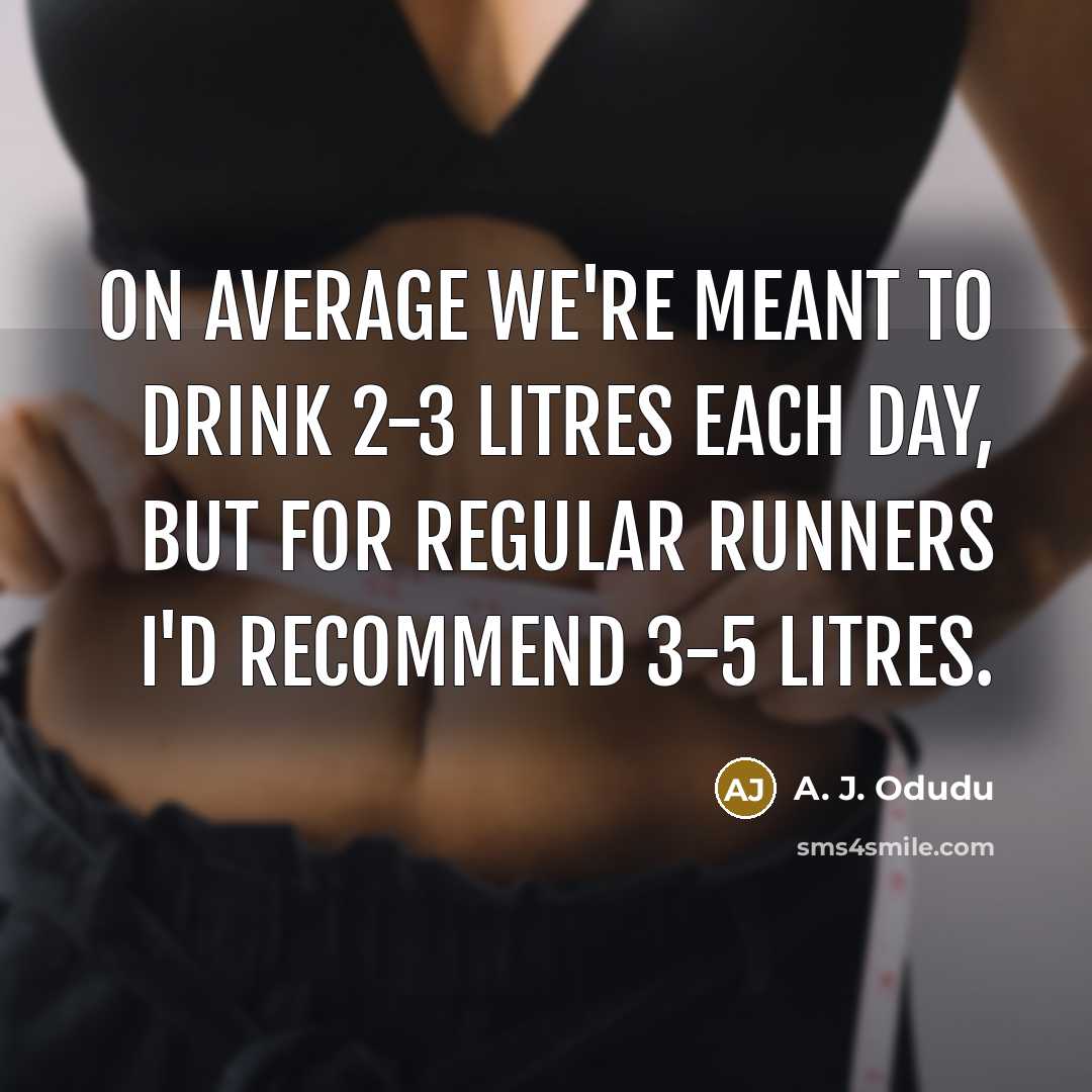 “On average we're meant to drink 2-3 litres each day, but for regular runners I'd recommend 3-5 litres.” quote by A. J. Odudu