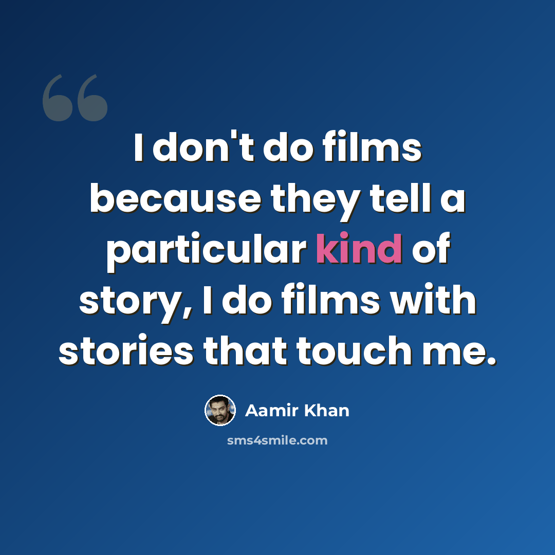 “I don't do films because they tell a particular kind of story, I do films with stories that touch me.” quote by Aamir Khan