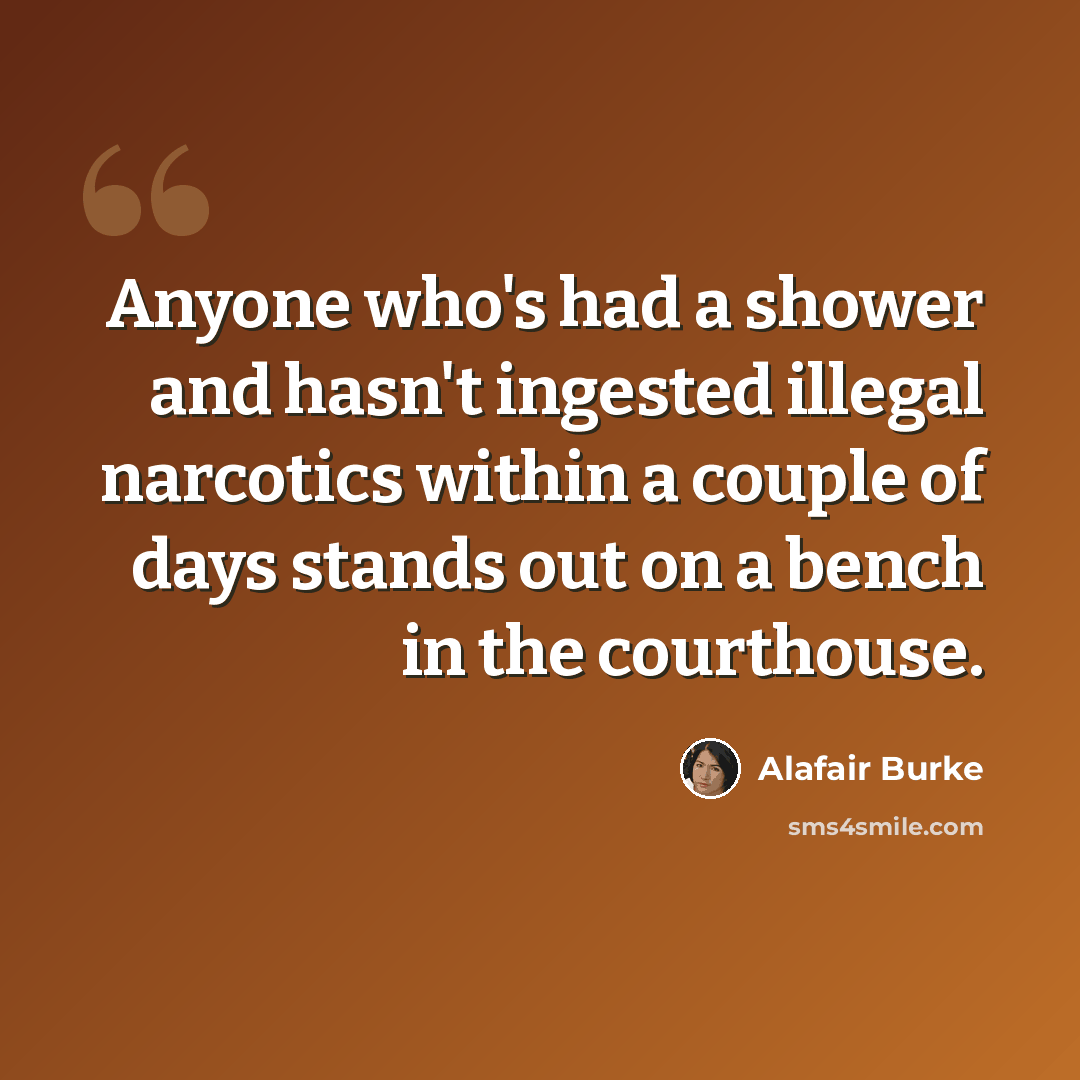 “Anyone who's had a shower and hasn't ingested illegal narcotics within a couple of days stands out on a bench in the courthouse.” quote by Alafair Burke