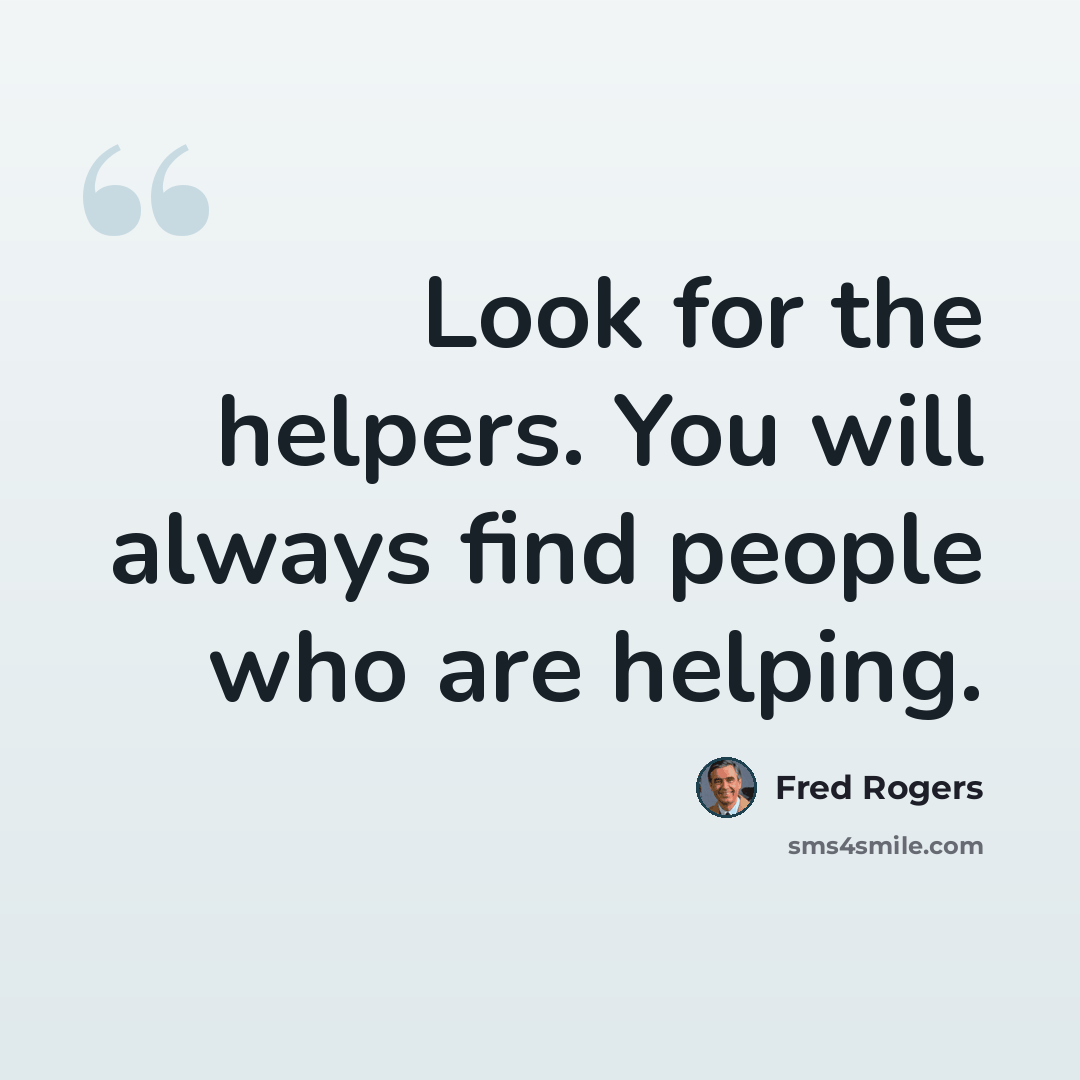“Look for the helpers. You will always find people who are helping.” quote by Fred Rogers