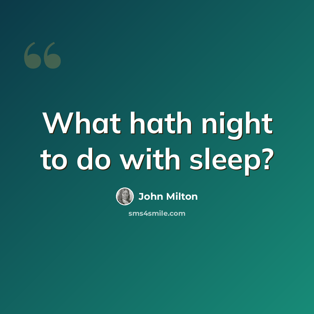 “What hath night to do with sleep?” quote by John Milton