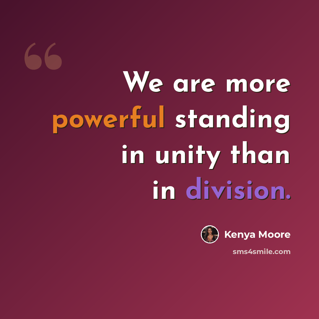 “We are more powerful standing in unity than in division.” quote by Kenya Moore