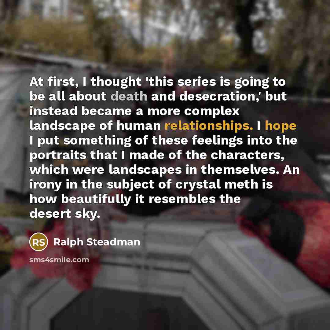 “At first, I thought 'this series is going to be all about death and desecration,' but instead became a more complex landscape of human relationships. I hope I put something of these feelings into the portraits that I made of the characters, which were landscapes in themselves. An irony in the…” quote by Ralph Steadman