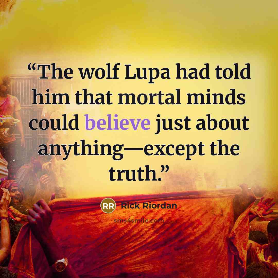 “The wolf Lupa had told him that mortal minds could believe just about anything—except the truth.” quote by Rick Riordan