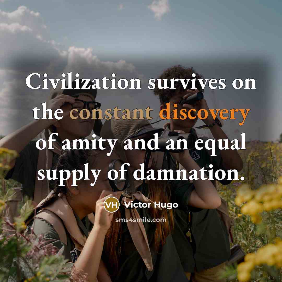 “Civilization survives on the constant discovery of amity and an equal supply of damnation.” quote by Victor Hugo