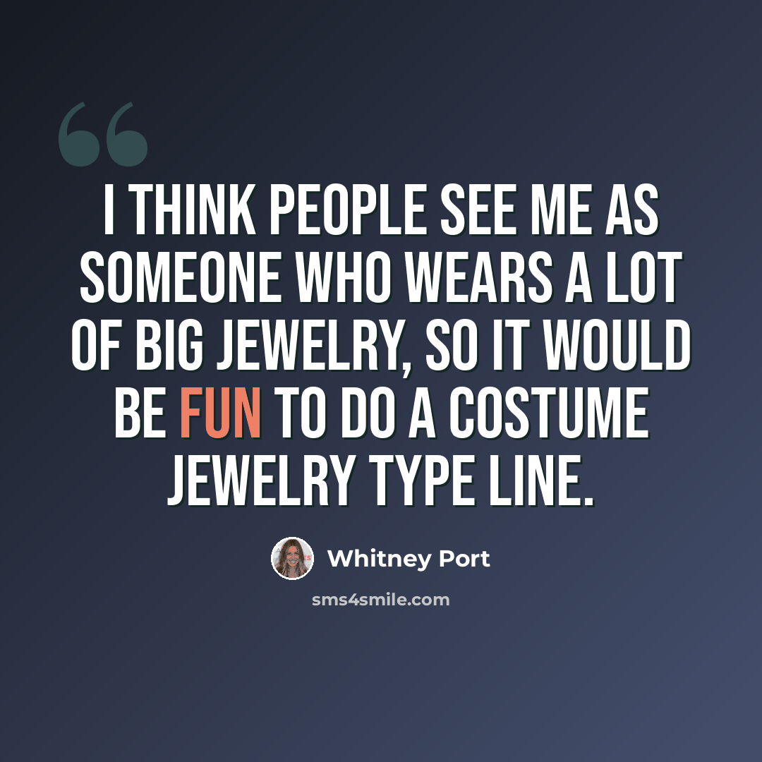 “I think people see me as someone who wears a lot of big jewelry, so it would be fun to do a costume jewelry type line.” quote by Whitney Port
