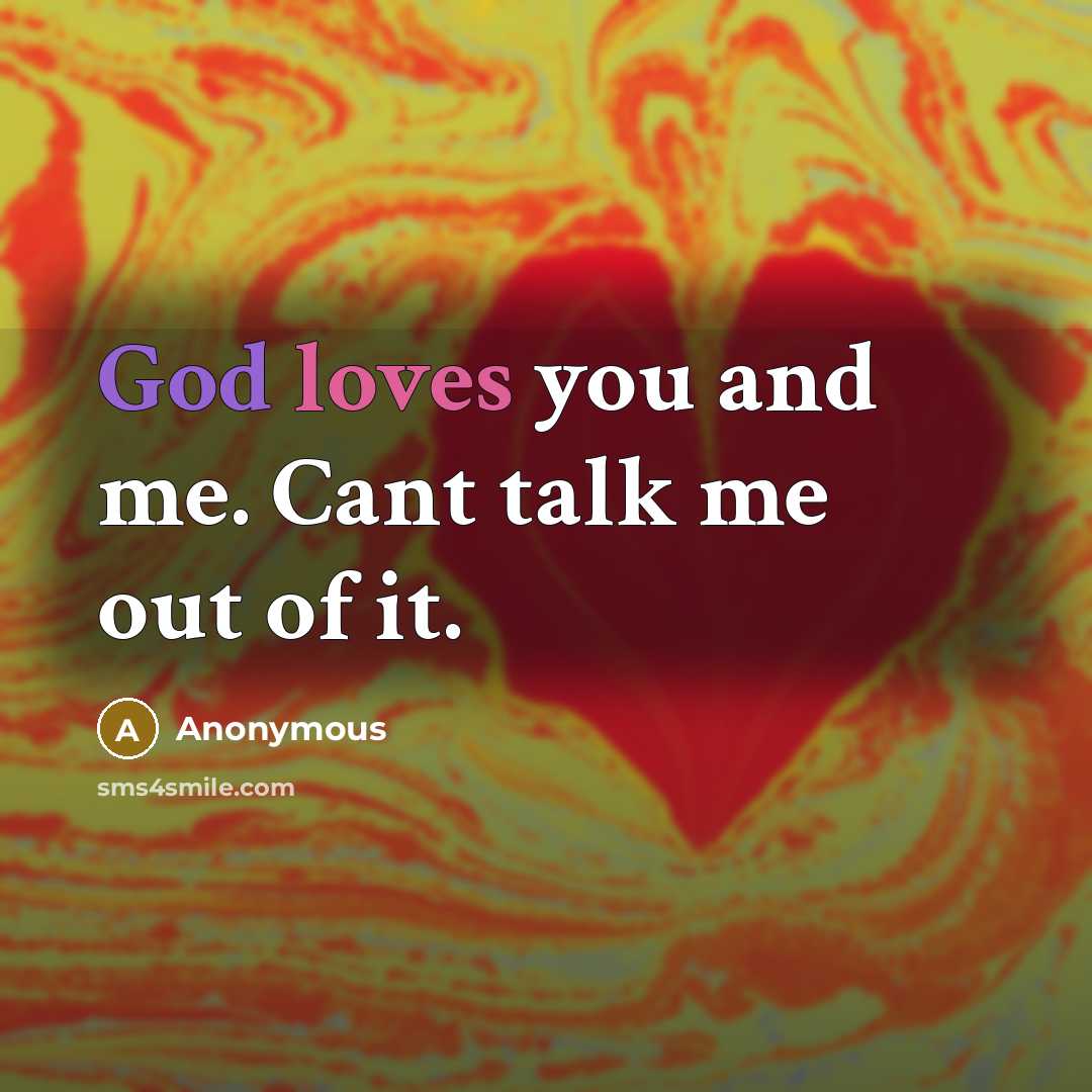 “God loves you and me. Cant talk me out of it.” quote by Anonymous