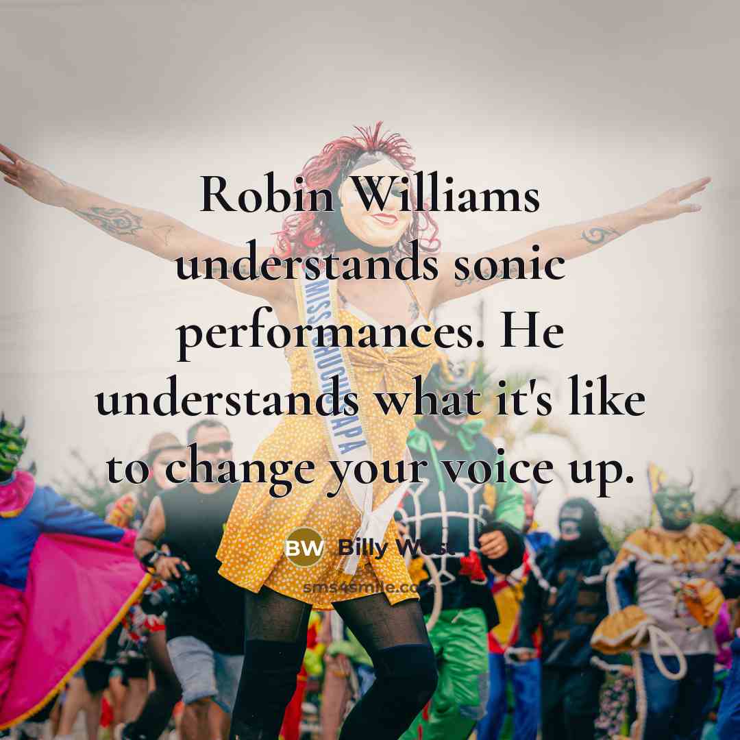 “Robin Williams understands sonic performances. He understands what it's like to change your voice up.” quote by Billy West