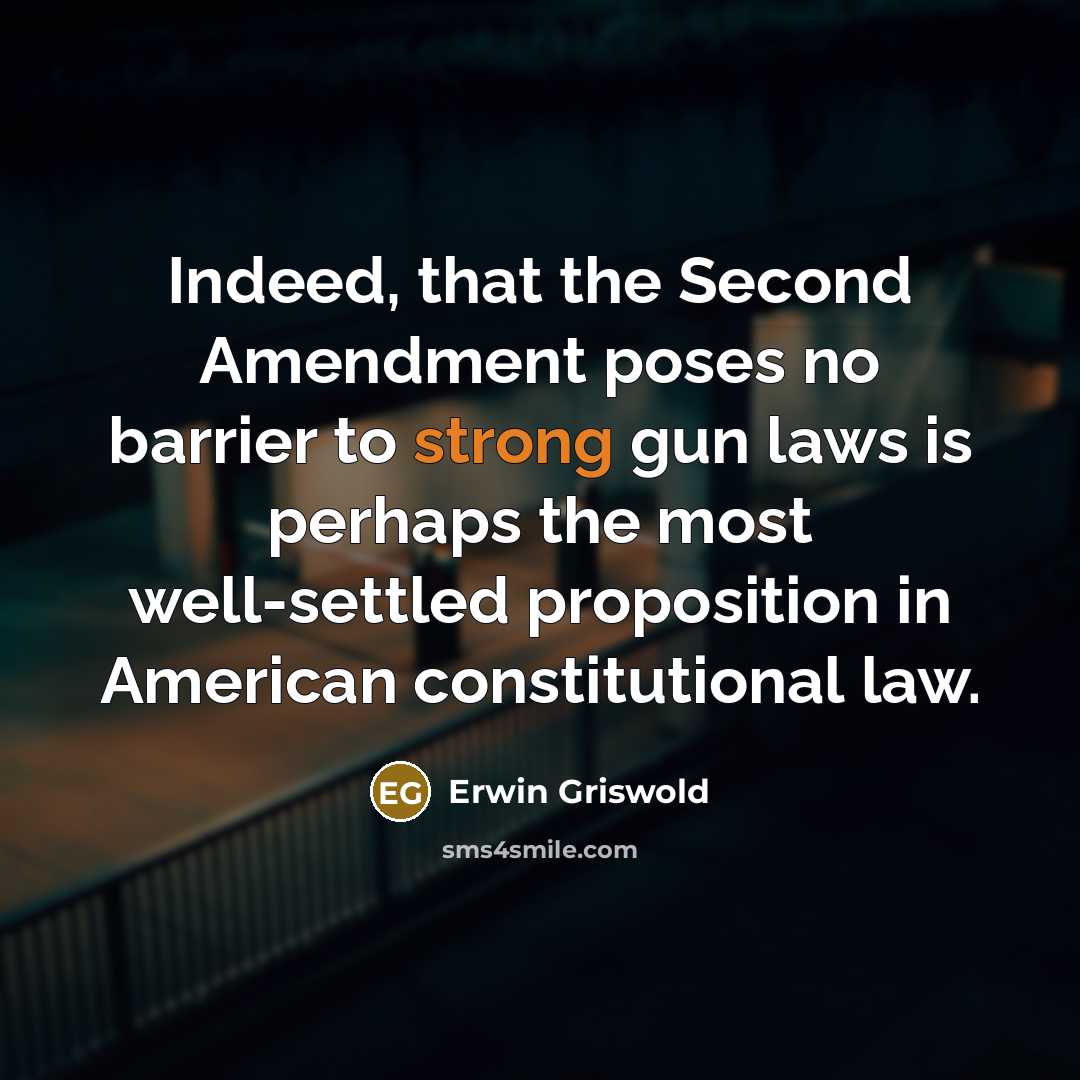 “Indeed, that the Second Amendment poses no barrier to strong gun laws is perhaps the most well-settled proposition in American constitutional law.” quote by Erwin Griswold