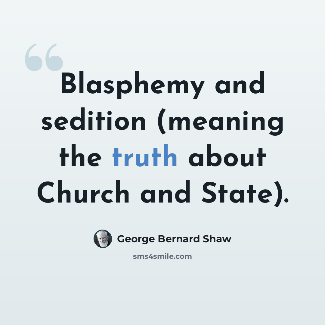 “Blasphemy and sedition (meaning the truth about Church and State).” quote by George Bernard Shaw