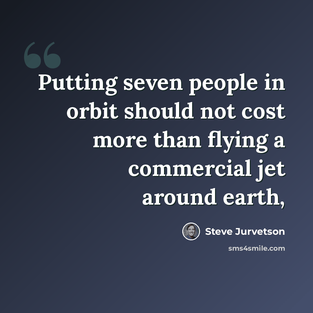 “Putting seven people in orbit should not cost more than flying a commercial jet around earth,” quote by Steve Jurvetson