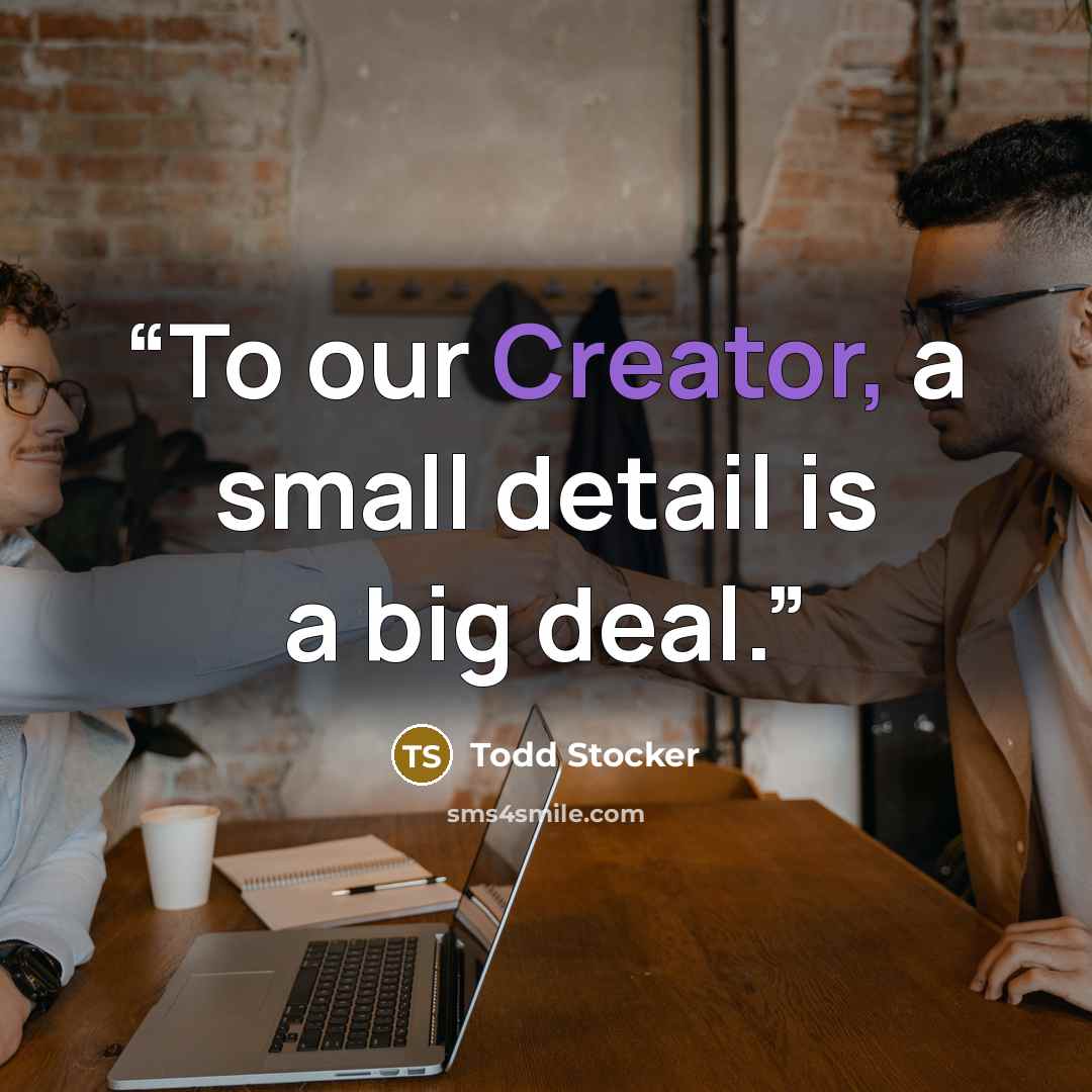 “To our Creator, a small detail is a big deal.” quote by Todd Stocker
