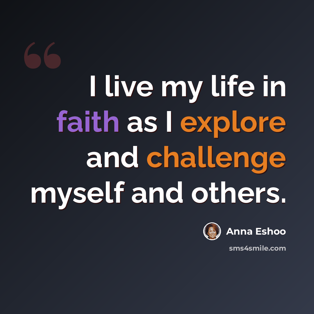 “I live my life in faith as I explore and challenge myself and others.” quote by Anna Eshoo