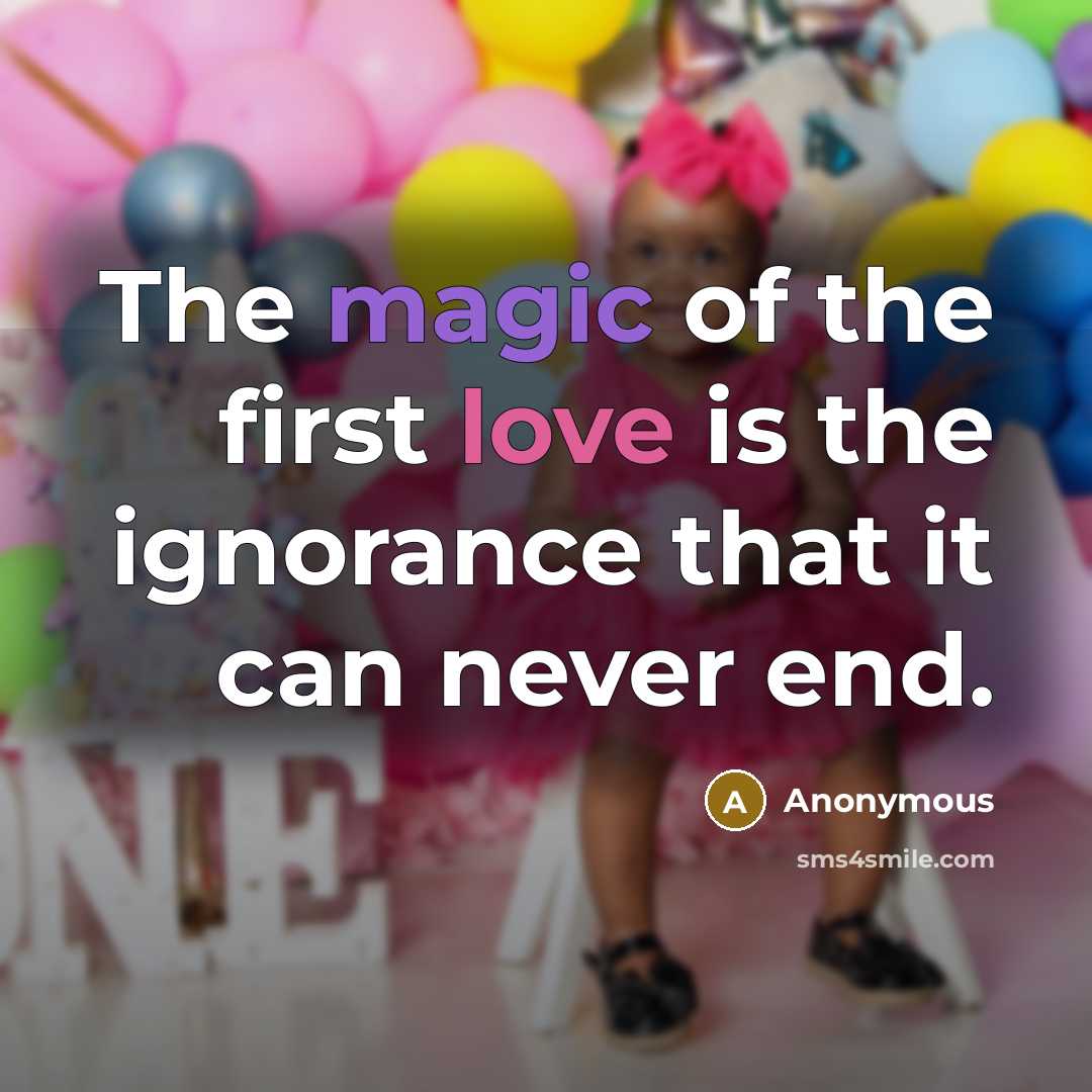 “The magic of the first love is the ignorance that it can never end.” quote by Anonymous