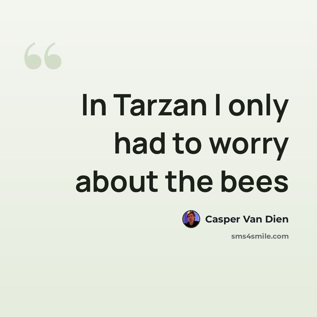 “In Tarzan I only had to worry about the bees” quote by Casper Van Dien