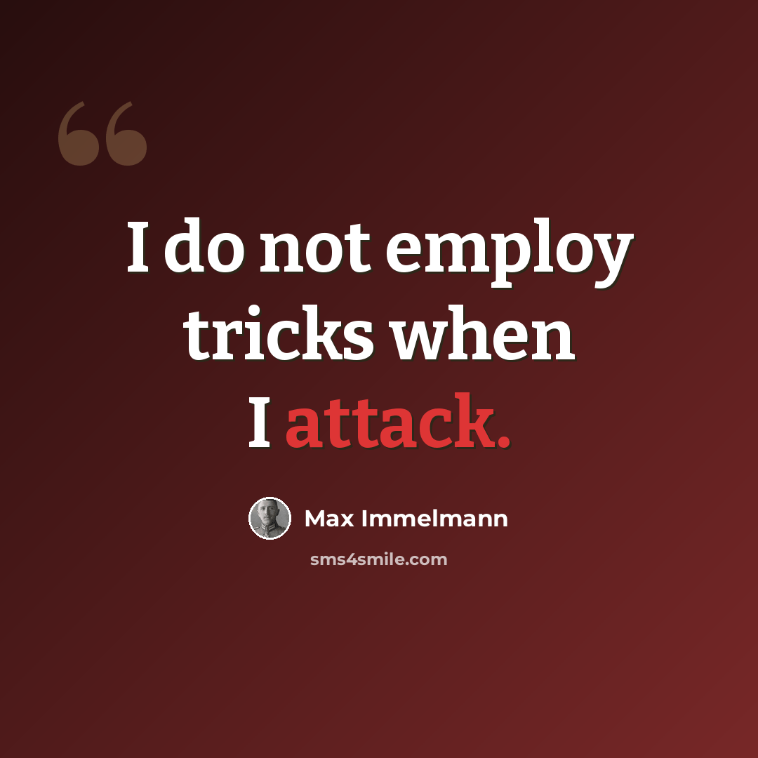 “I do not employ tricks when I attack.” quote by Max Immelmann