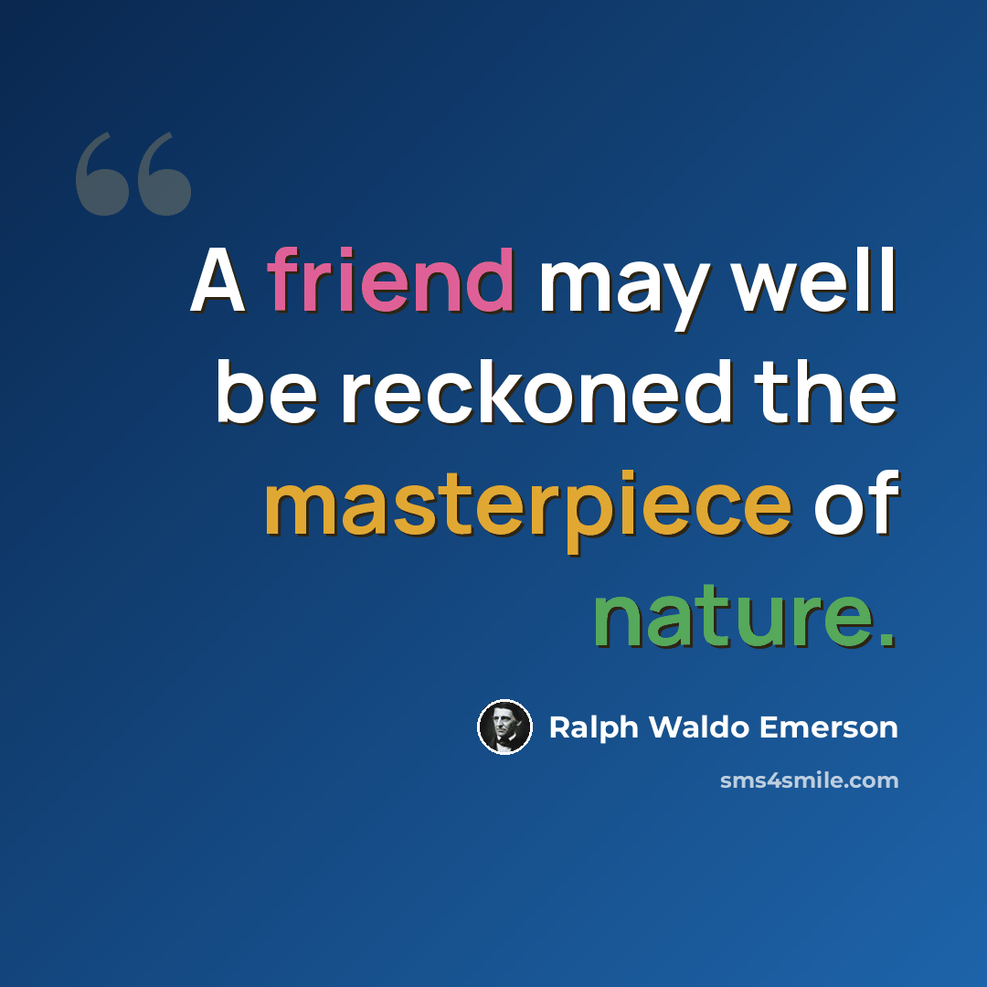 “A friend may well be reckoned the masterpiece of nature.” quote by Ralph Waldo Emerson
