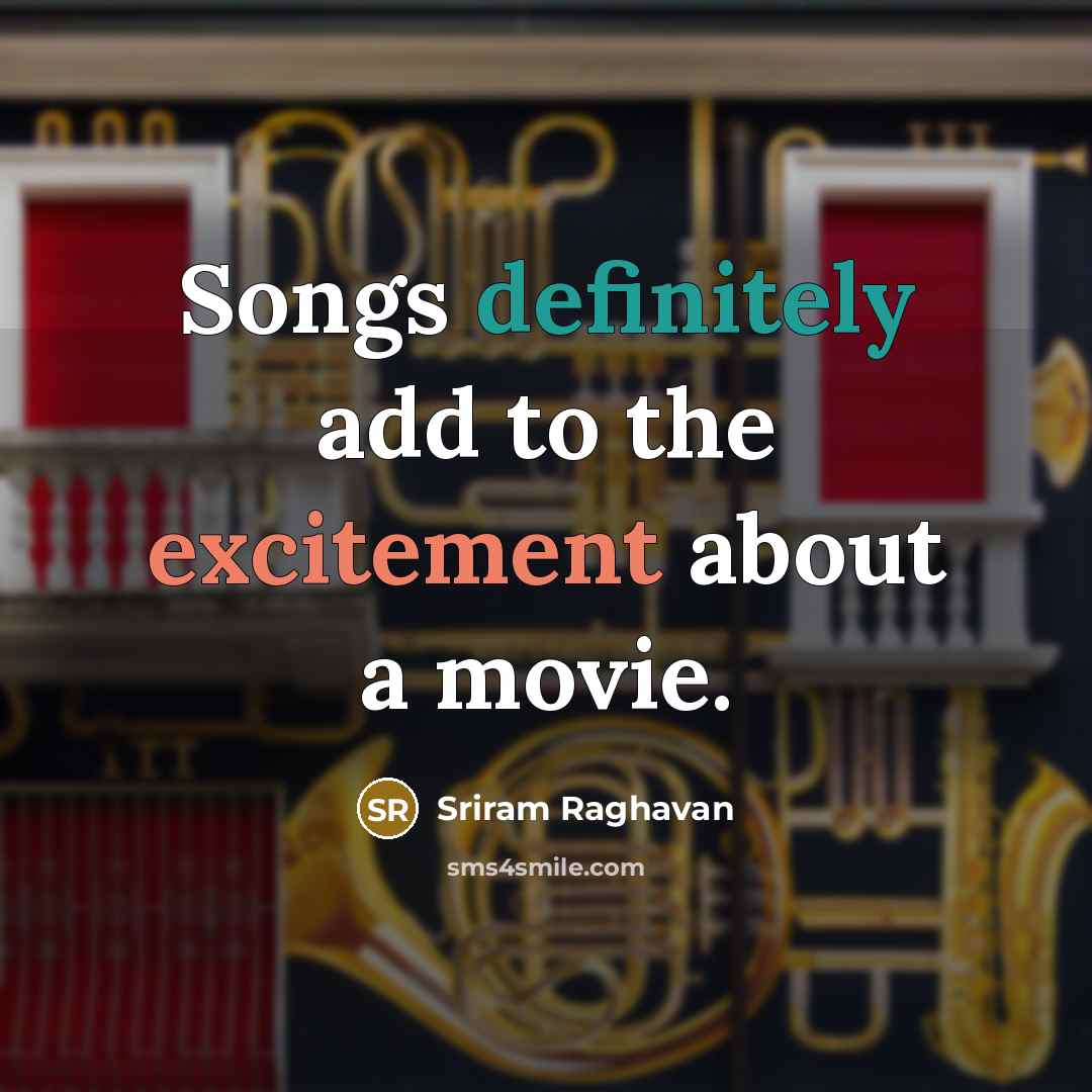 “Songs definitely add to the excitement about a movie.” quote by Sriram Raghavan