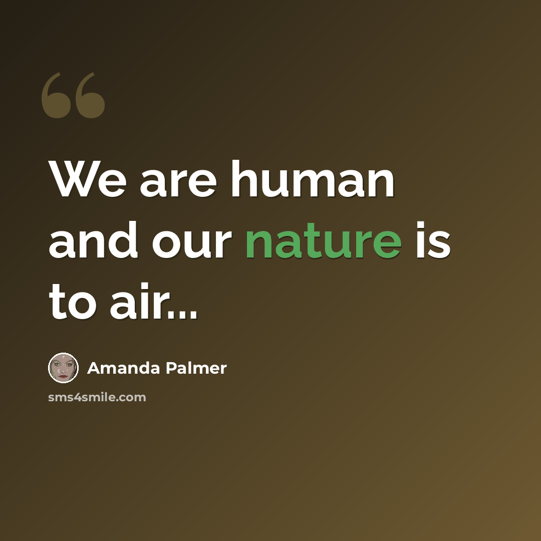 “We are human and our nature is to air...” quote by Amanda Palmer