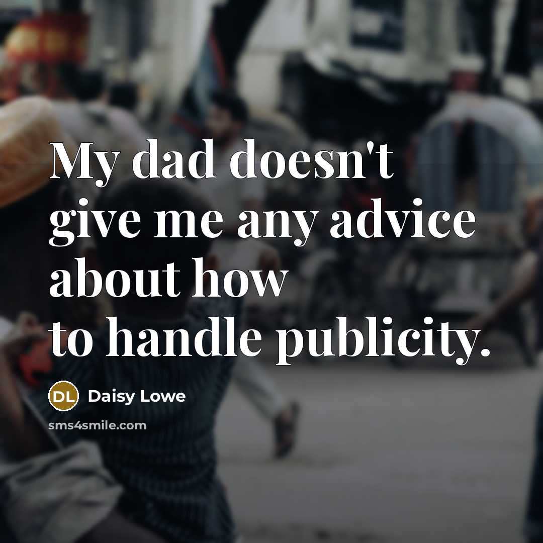 “My dad doesn't give me any advice about how to handle publicity.” quote by Daisy Lowe