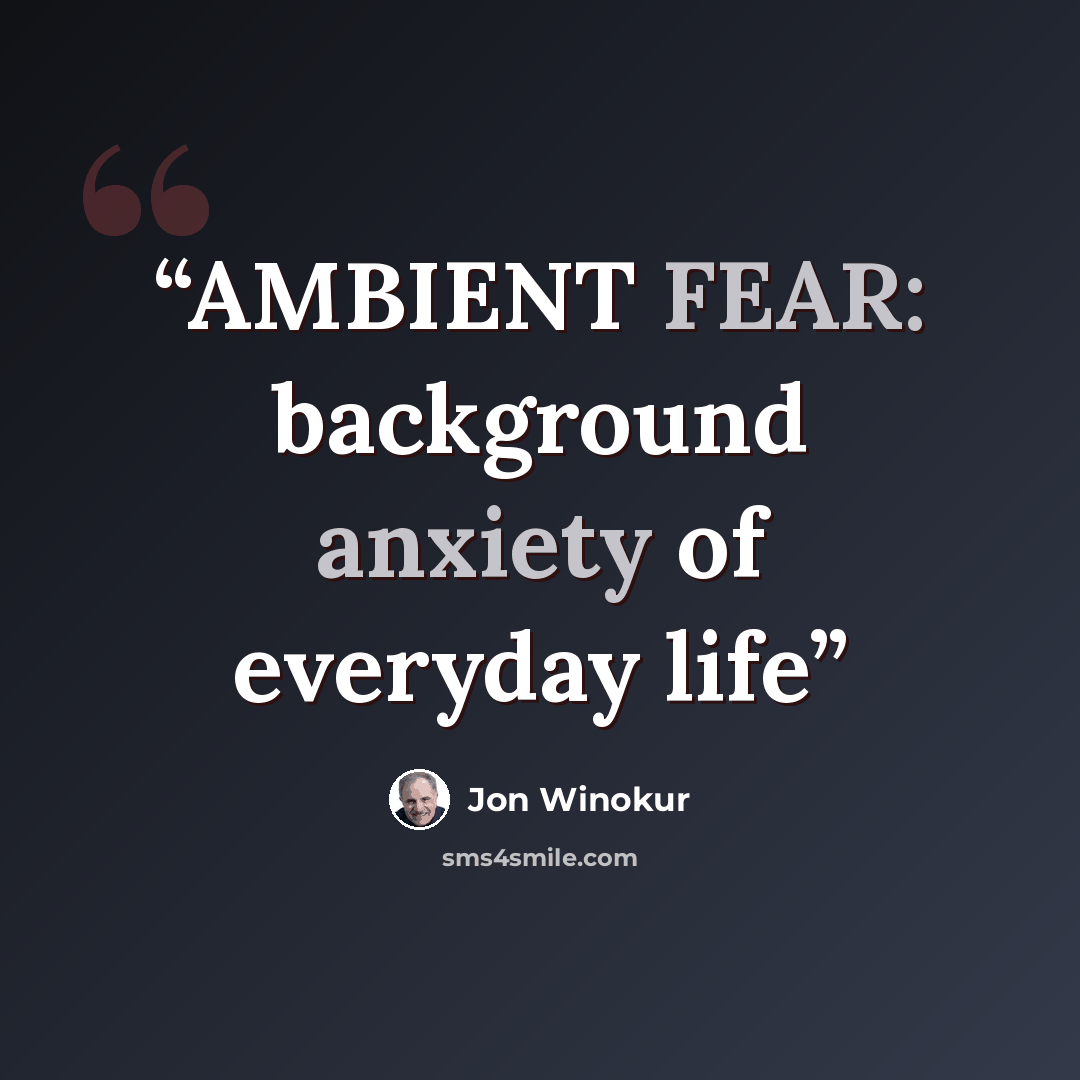 “AMBIENT FEAR: background anxiety of everyday life” quote by Jon Winokur