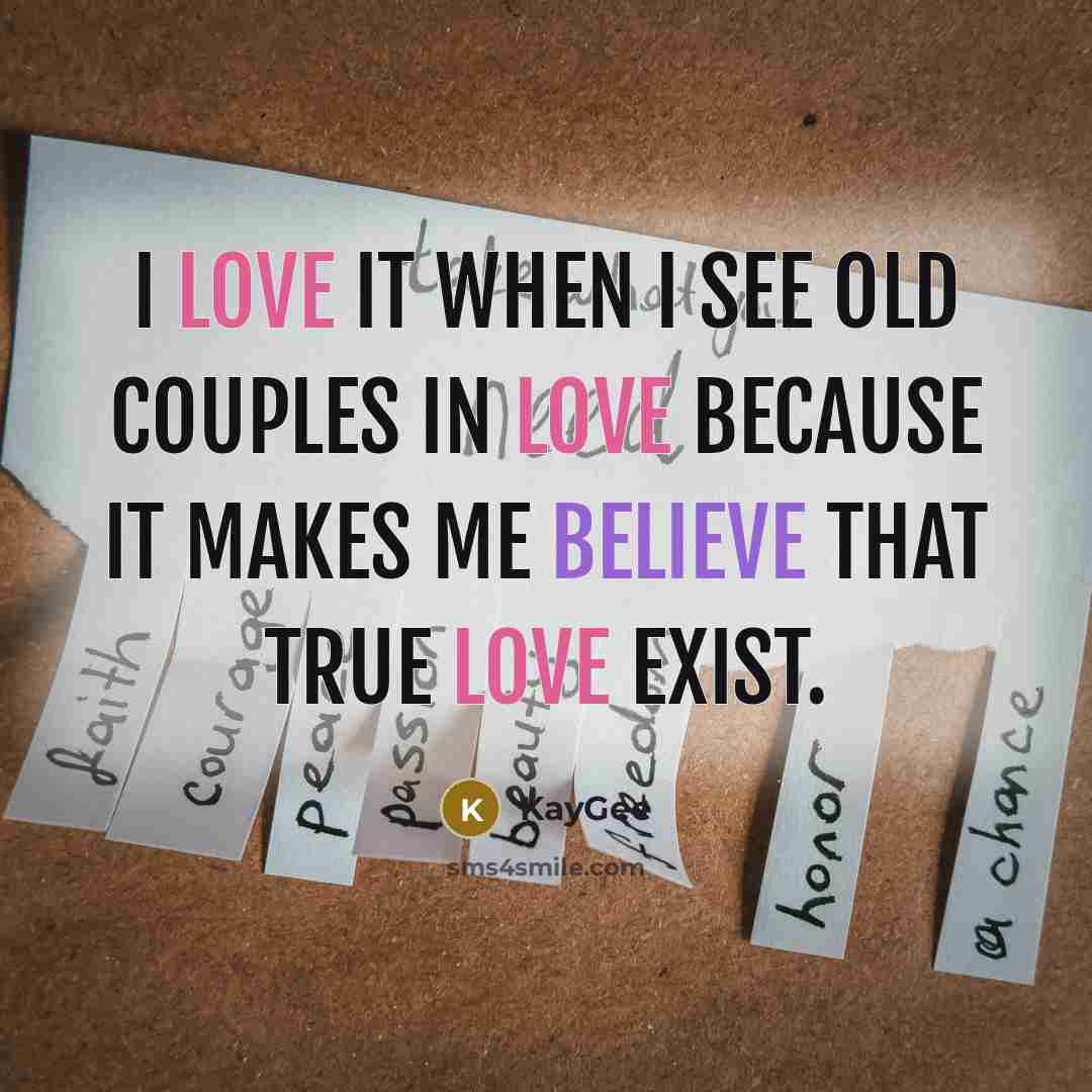 “I love it when I see old couples in love because it makes me believe that true love exist.” quote by KayGee