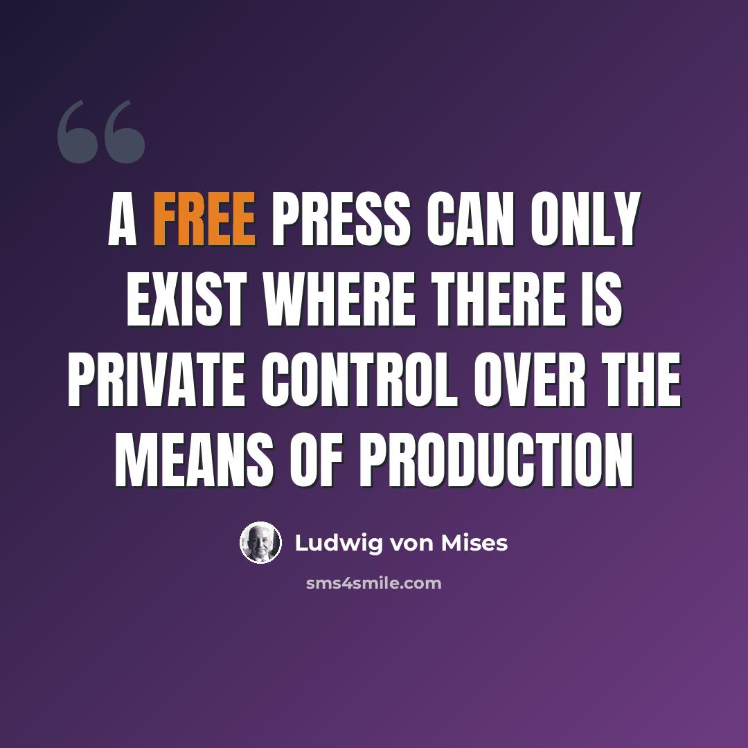 “A free press can only exist where there is private control over the means of production” quote by Ludwig von Mises