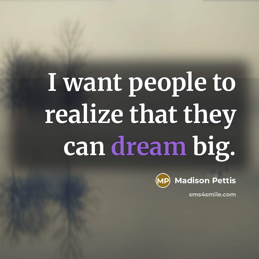 “I want people to realize that they can dream big.” quote by Madison Pettis