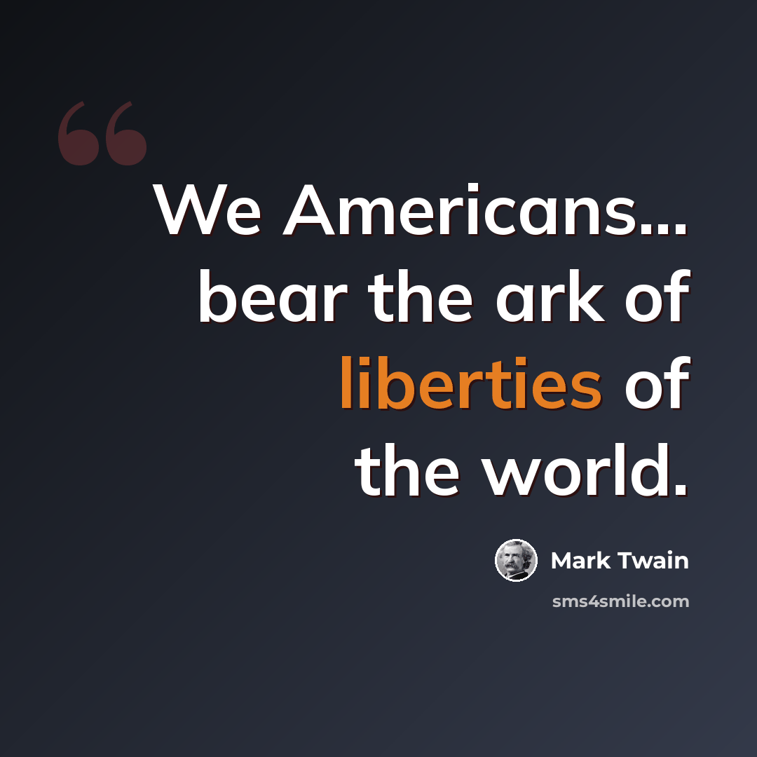 “We Americans... bear the ark of liberties of the world.” quote by Mark Twain