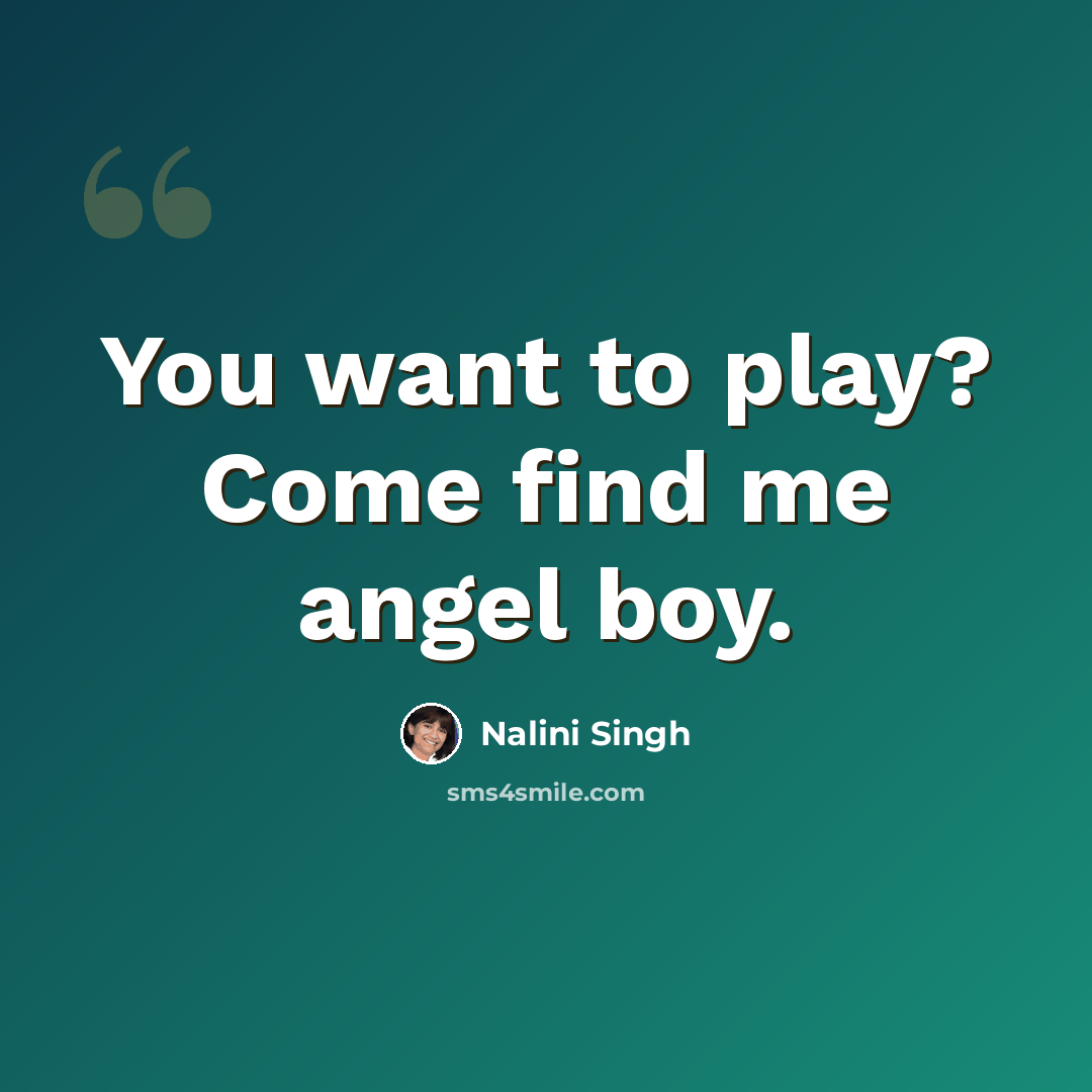 “You want to play? Come find me angel boy.” quote by Nalini Singh
