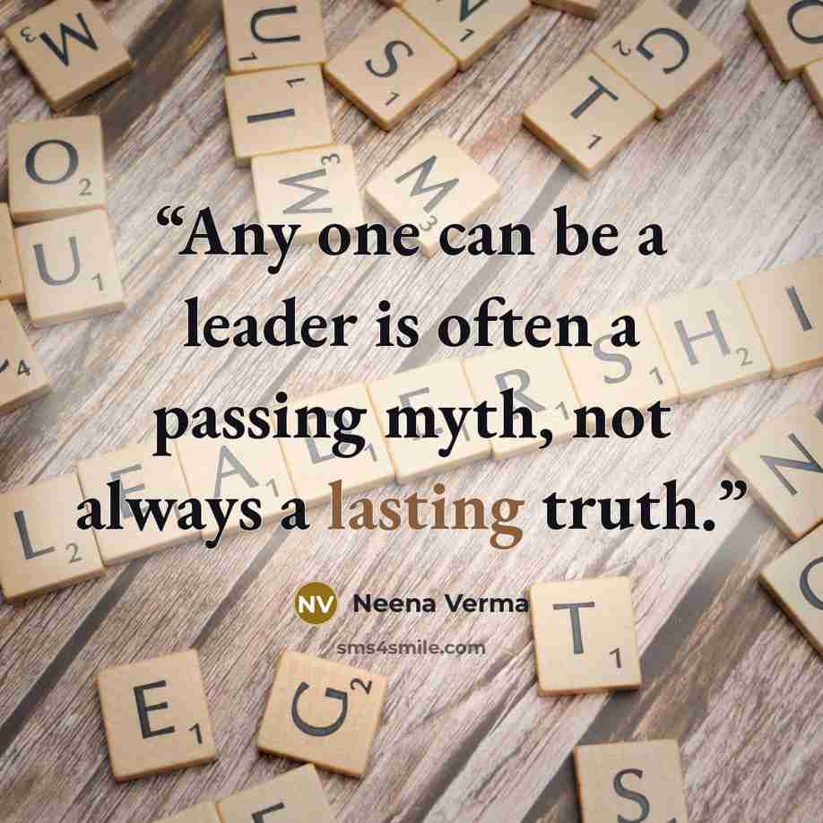 “Any one can be a leader is often a passing myth, not always a lasting truth.” quote by Neena Verma