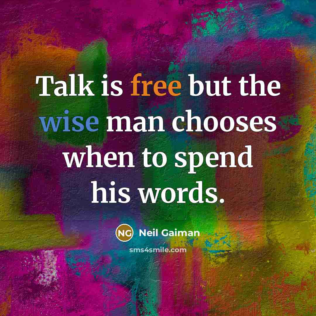 “Talk is free but the wise man chooses when to spend his words.” quote by Neil Gaiman