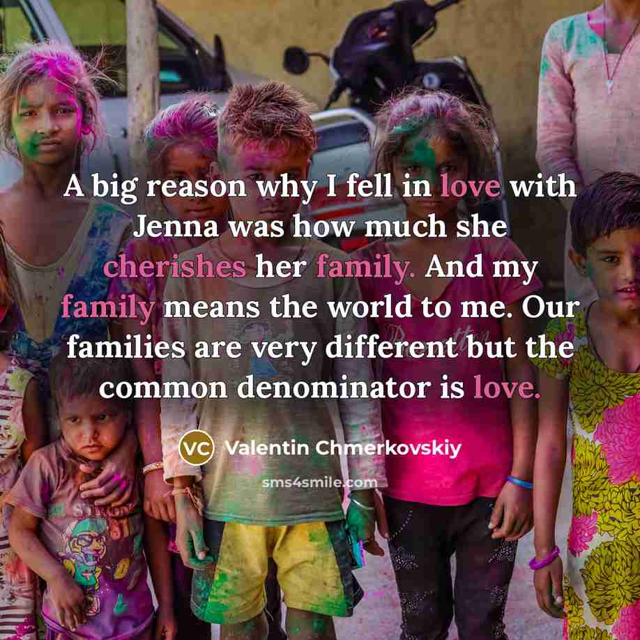 “A big reason why I fell in love with Jenna was how much she cherishes her family. And my family means the world to me. Our families are very different but the common denominator is love.” quote by Valentin Chmerkovskiy