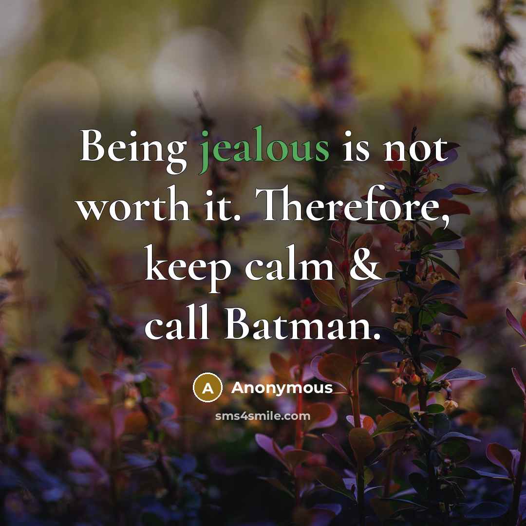 “Being jealous is not worth it. Therefore, keep calm & call Batman.” quote by Anonymous
