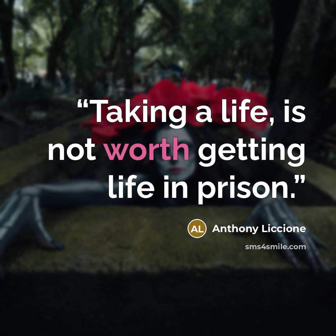 “Taking a life, is not worth getting life in prison.” quote by Anthony Liccione