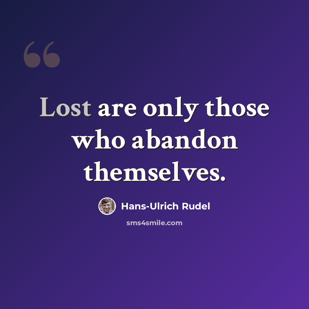 “Lost are only those who abandon themselves.” quote by Hans-Ulrich Rudel