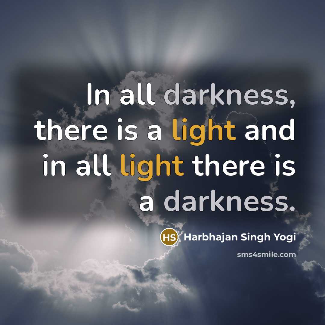 “In all darkness, there is a light and in all light there is a darkness.” quote by Harbhajan Singh Yogi
