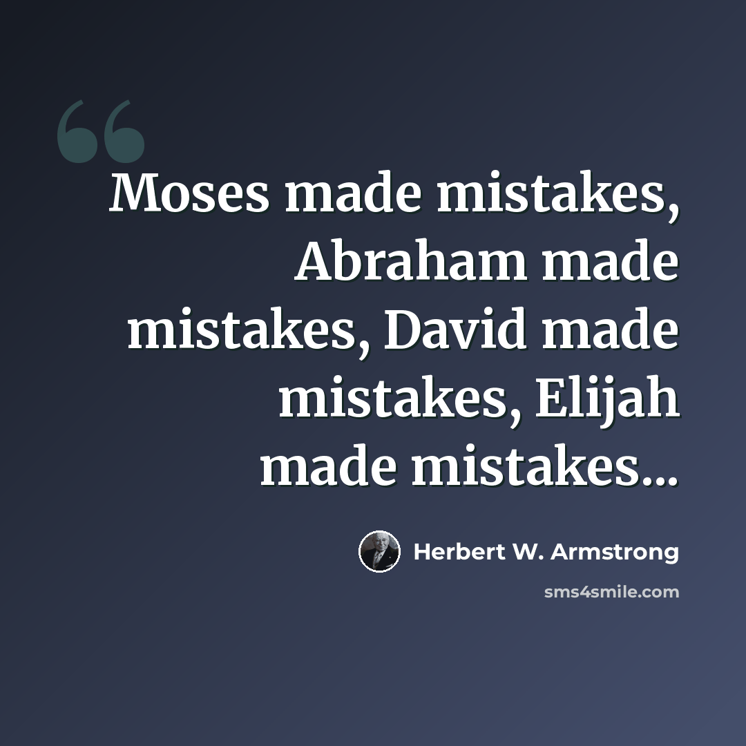 “Moses made mistakes, Abraham made mistakes, David made mistakes, Elijah made mistakes...” quote by Herbert W. Armstrong