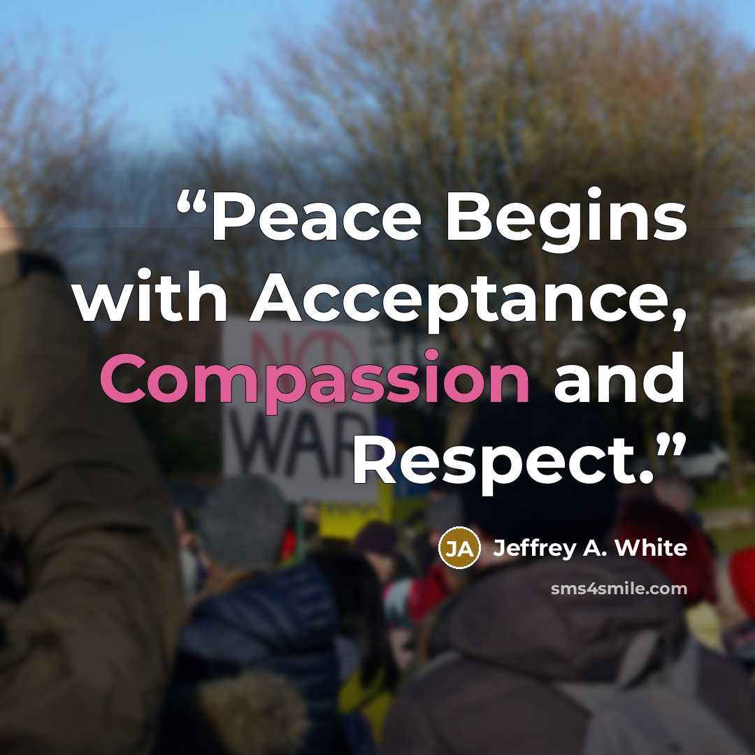 “Peace Begins with Acceptance, Compassion and Respect.﻿” quote by Jeffrey A. White