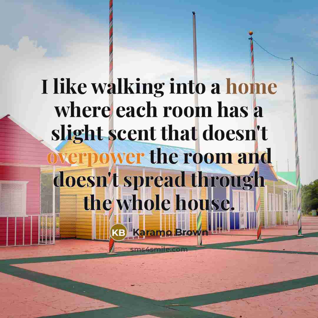“I like walking into a home where each room has a slight scent that doesn't overpower the room and doesn't spread through the whole house.” quote by Karamo Brown