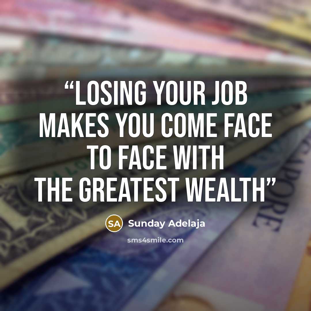 “Losing your job makes you come face to face with the greatest wealth” quote by Sunday Adelaja
