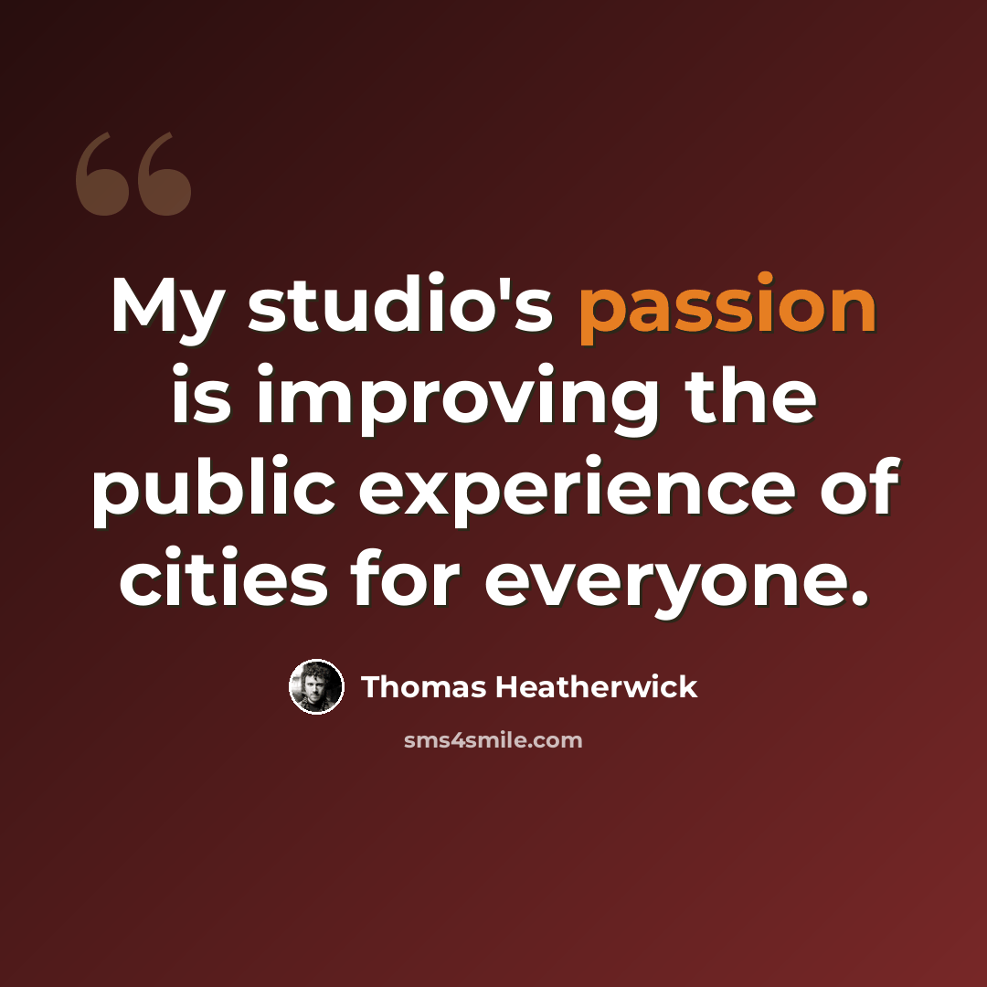 “My studio's passion is improving the public experience of cities for everyone.” quote by Thomas Heatherwick
