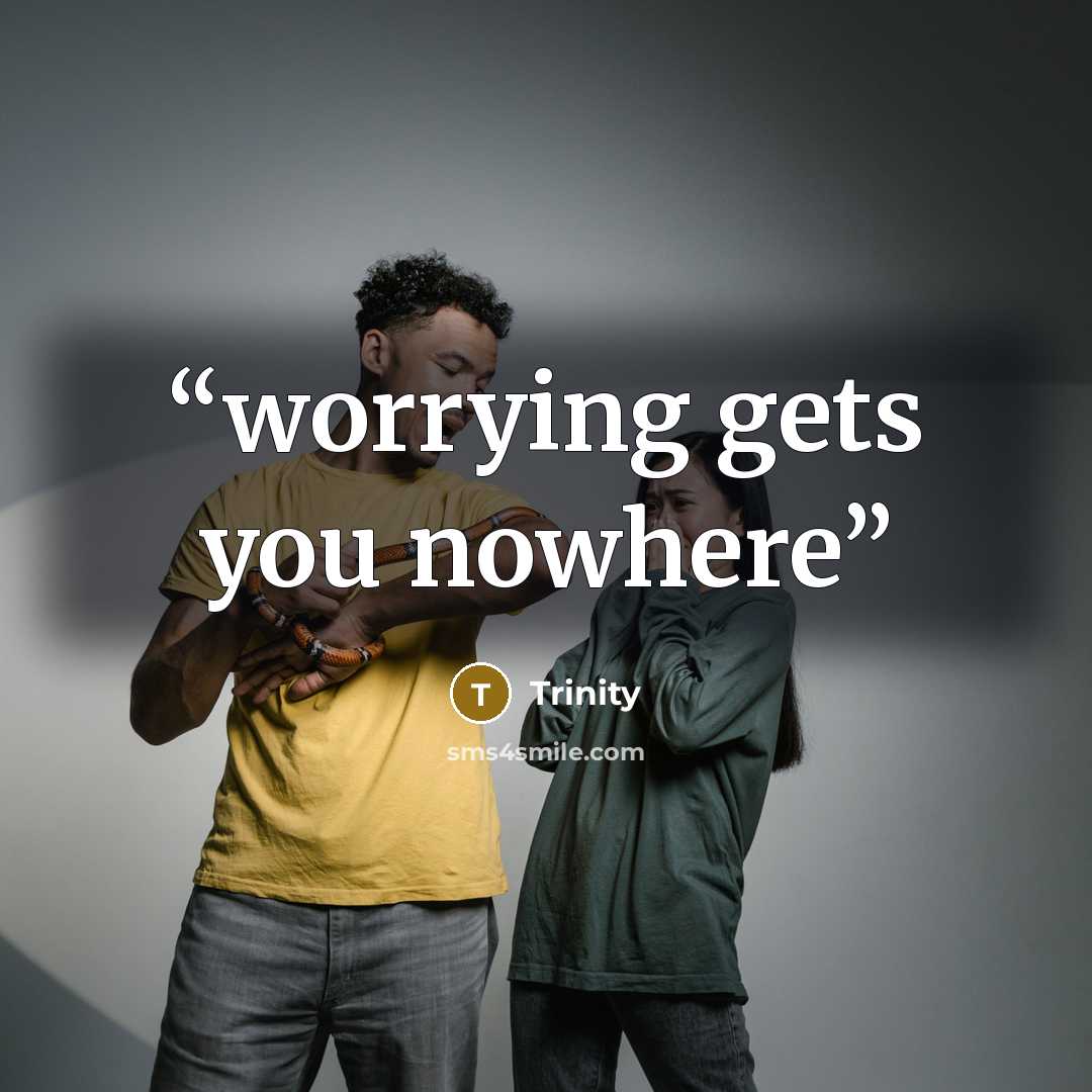 “worrying gets you nowhere” quote by Trinity