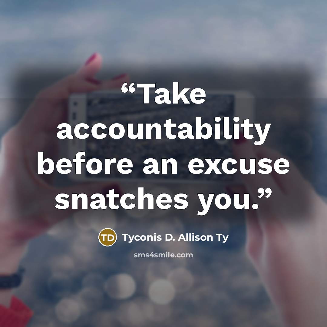 “Take accountability before an excuse snatches you.” quote by Tyconis D. Allison Ty