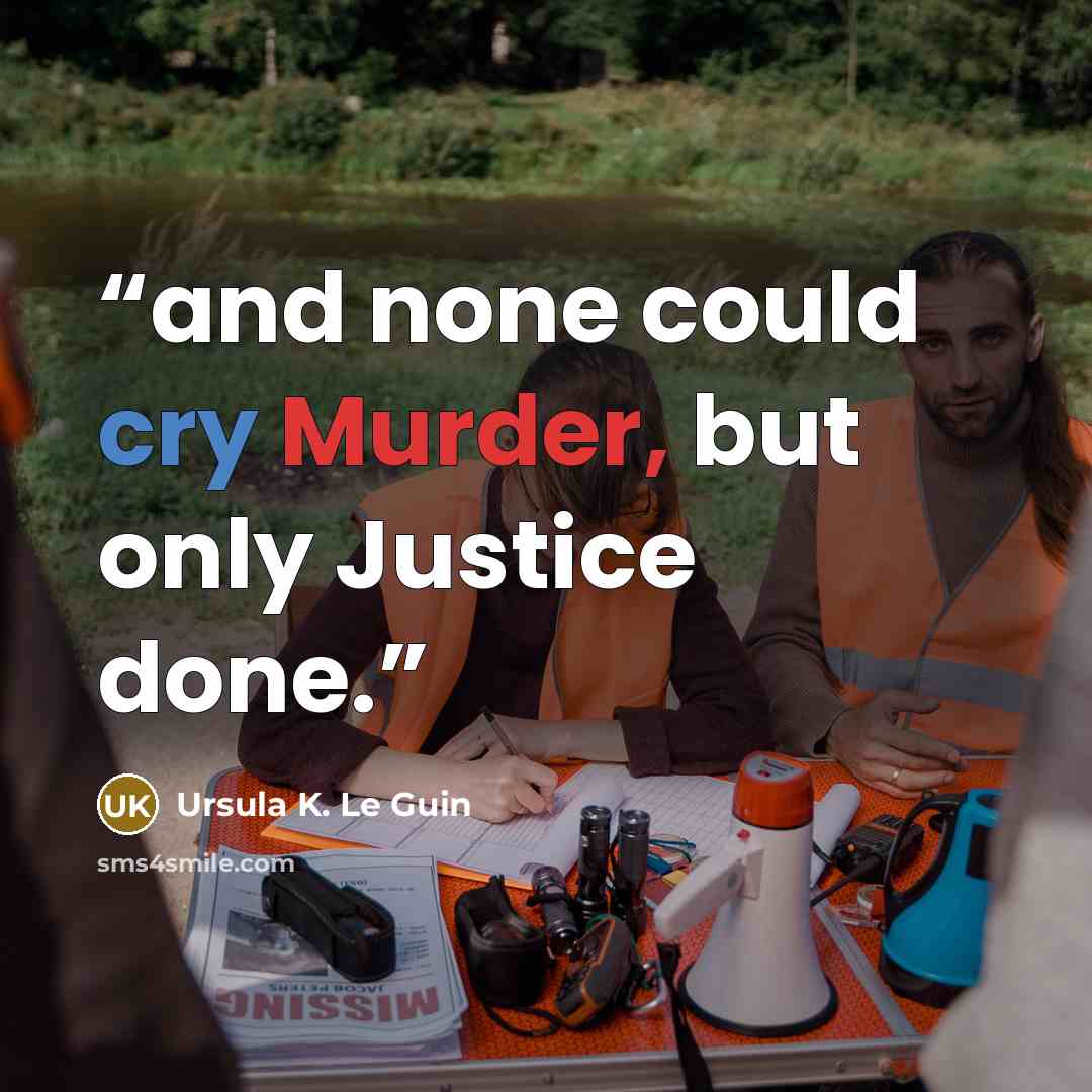 “and none could cry Murder, but only Justice done.” quote by Ursula K. Le Guin