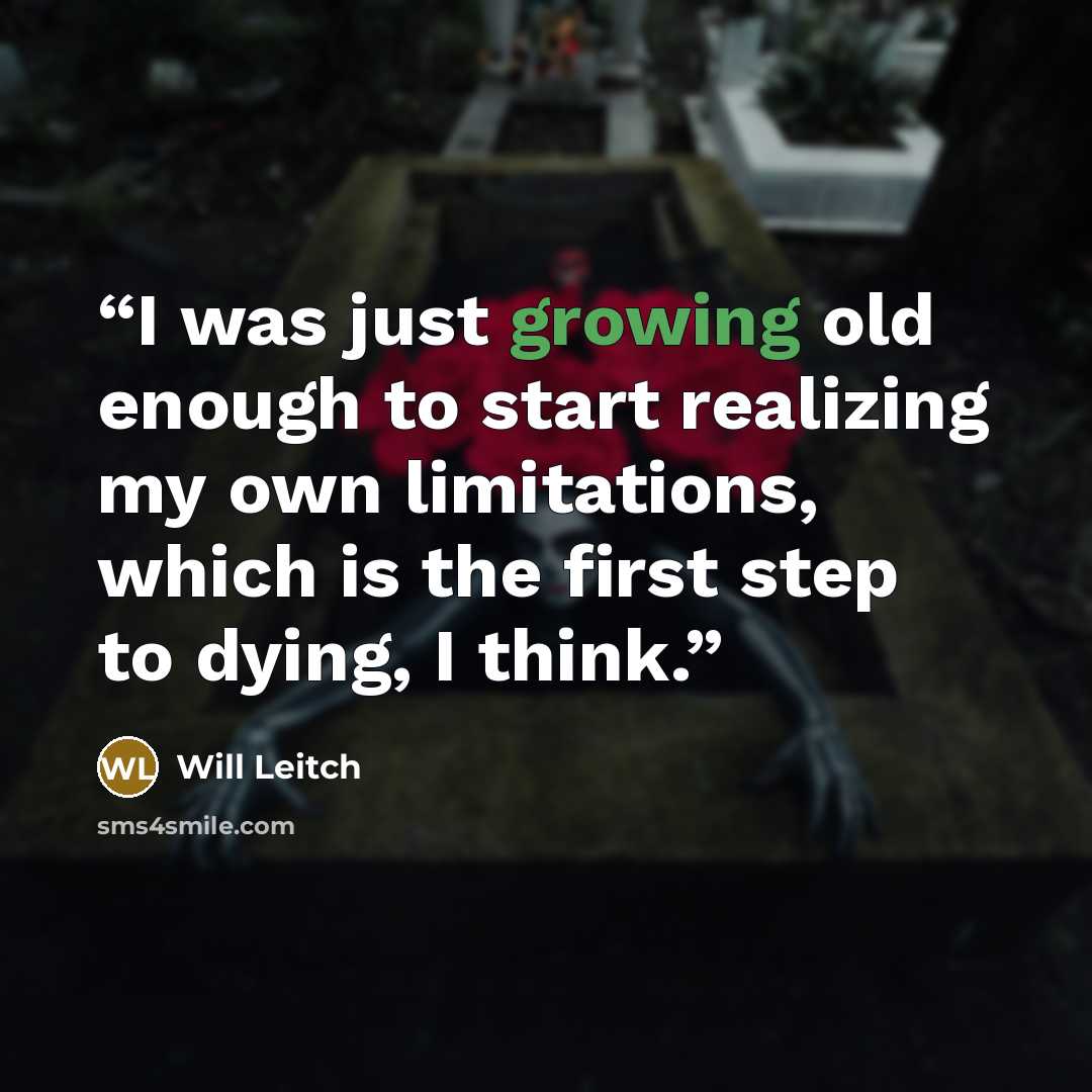 “I was just growing old enough to start realizing my own limitations, which is the first step to dying, I think.” quote by Will Leitch