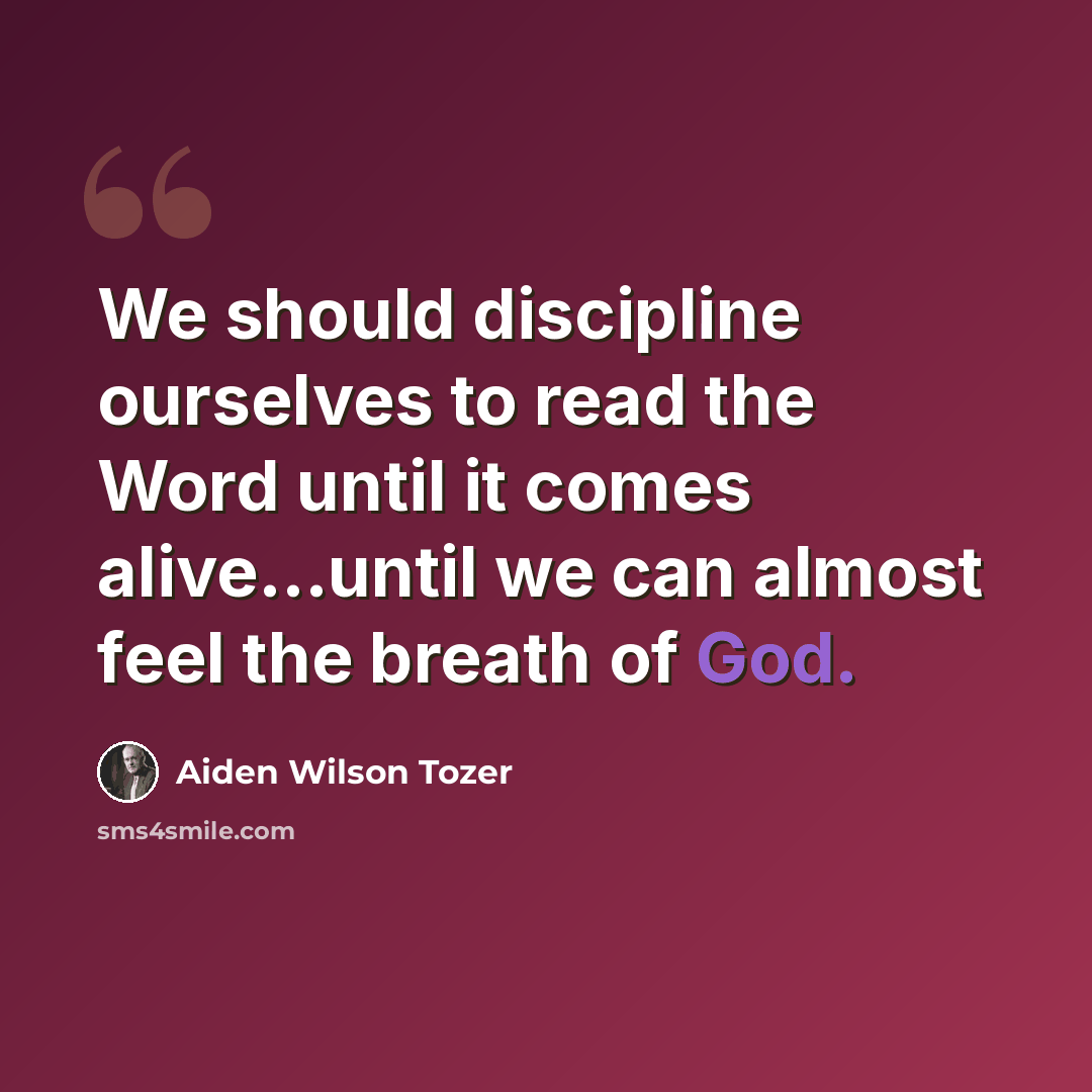 “We should discipline ourselves to read the Word until it comes alive...until we can almost feel the breath of God.” quote by Aiden Wilson Tozer