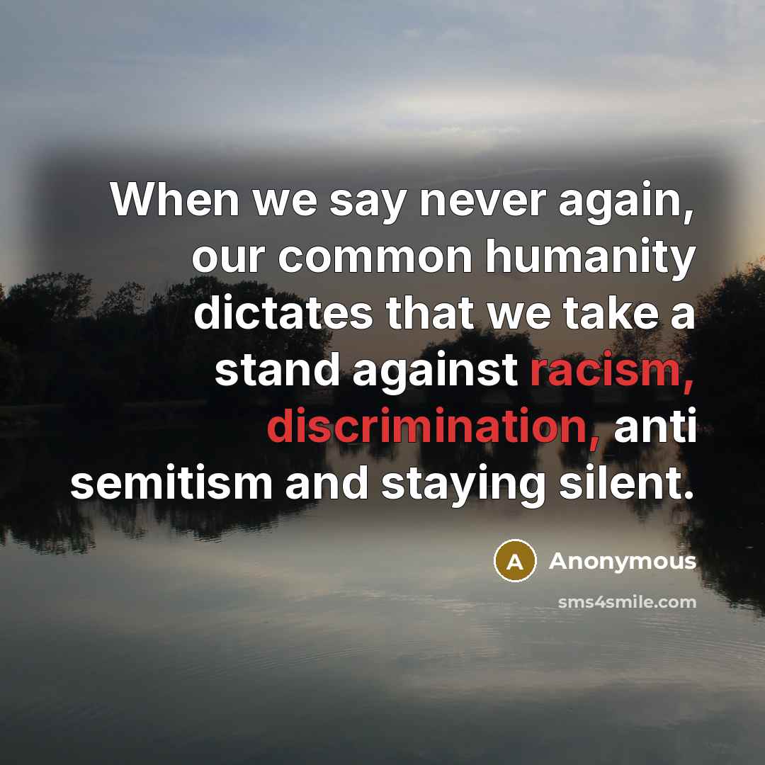 “When we say never again, our common humanity dictates that we take a stand against racism, discrimination, anti semitism and staying silent.” quote by Anonymous
